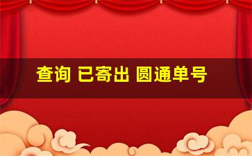 查询 已寄出 圆通单号